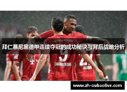 拜仁慕尼黑德甲连续夺冠的成功秘诀与背后战略分析