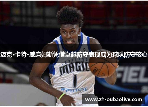 迈克·卡特-威廉姆斯凭借卓越防守表现成为球队防守核心