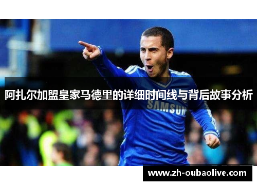 阿扎尔加盟皇家马德里的详细时间线与背后故事分析
